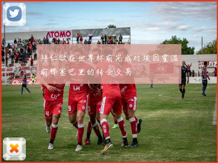 拜仁欲在世界杯前完成对埃因霍温前锋塞巴里的转会交易