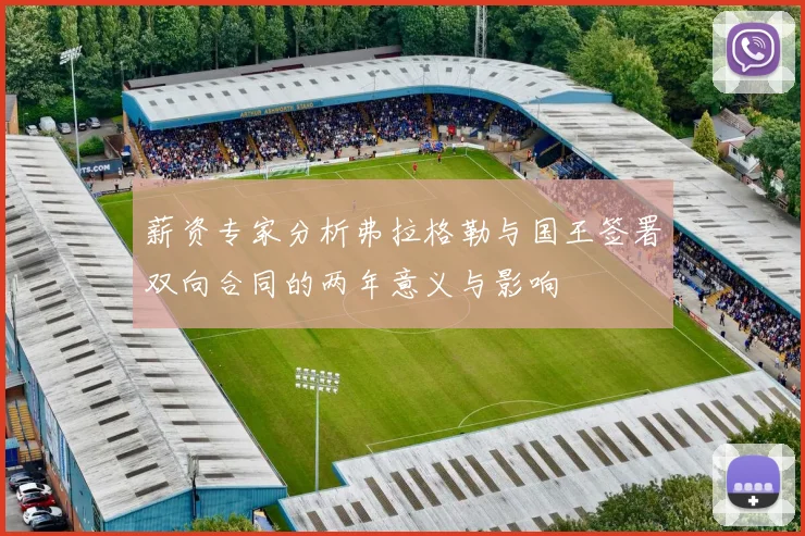 薪资专家分析弗拉格勒与国王签署双向合同的两年意义与影响