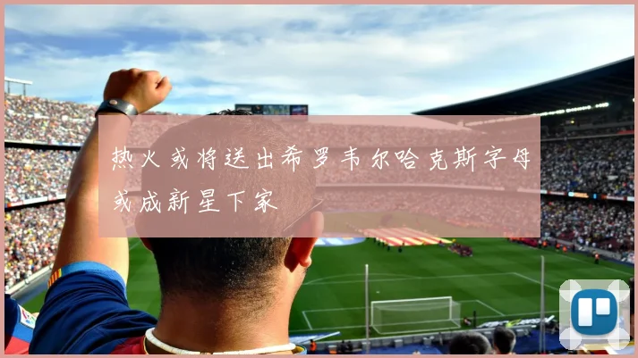 热火或将送出希罗韦尔哈克斯字母或成新星下家